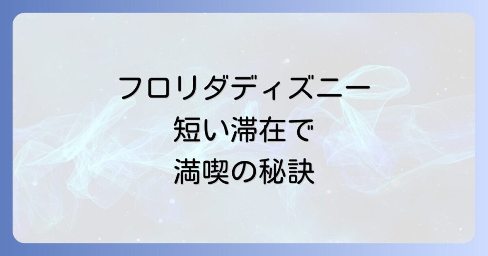 フロリダ ディズニー モデルコース完全ガイド！短い滞在でも満喫できる秘訣をプロが伝授