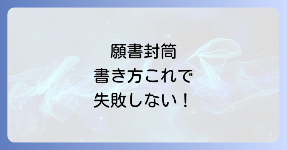 【高校受験】願書の封筒の書き方完全ガイド！準備・宛名・裏面・郵送・注意点を徹底解説