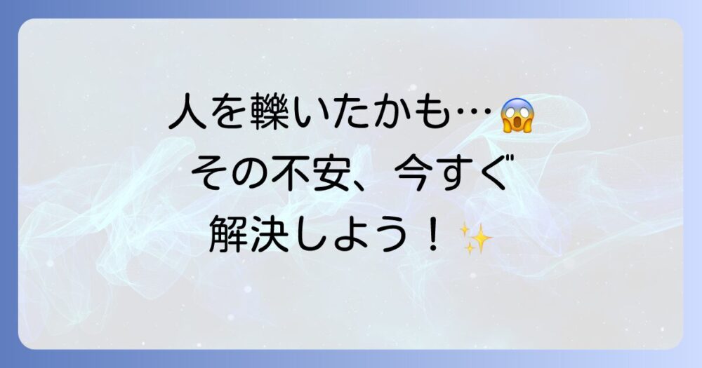 「人 を 轢い た かも」という不安を今すぐ解消！確認方法・法的責任・心のケアまで徹底解説