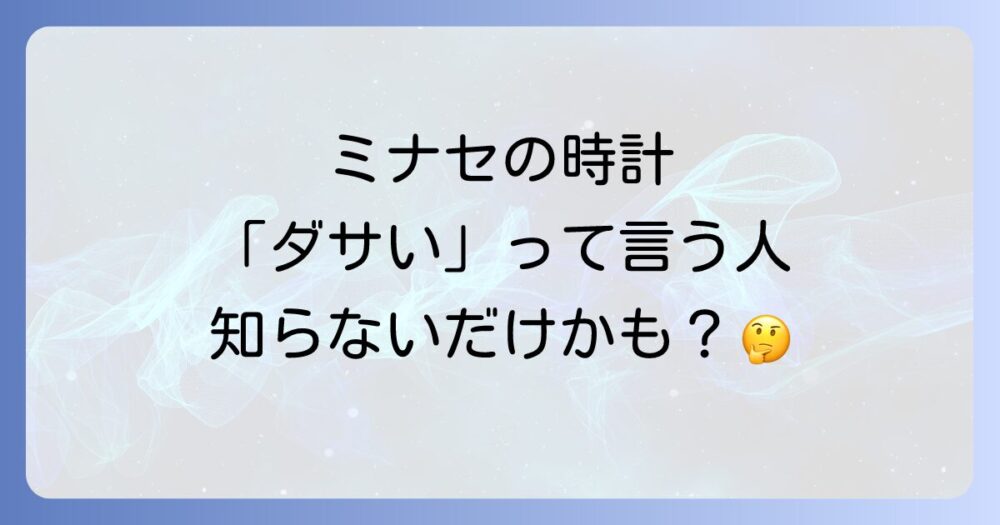 ミナセの時計は本当にダサい？評判と魅力を徹底解説！