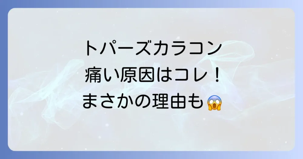 トパーズカラコンが痛い!考えられる原因とは?