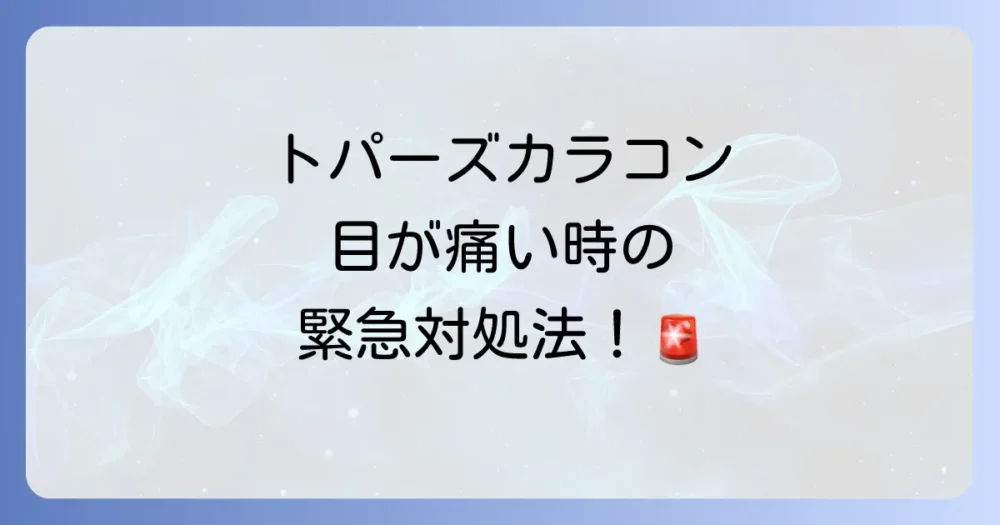 トパーズカラコンで目が痛い時の対処法