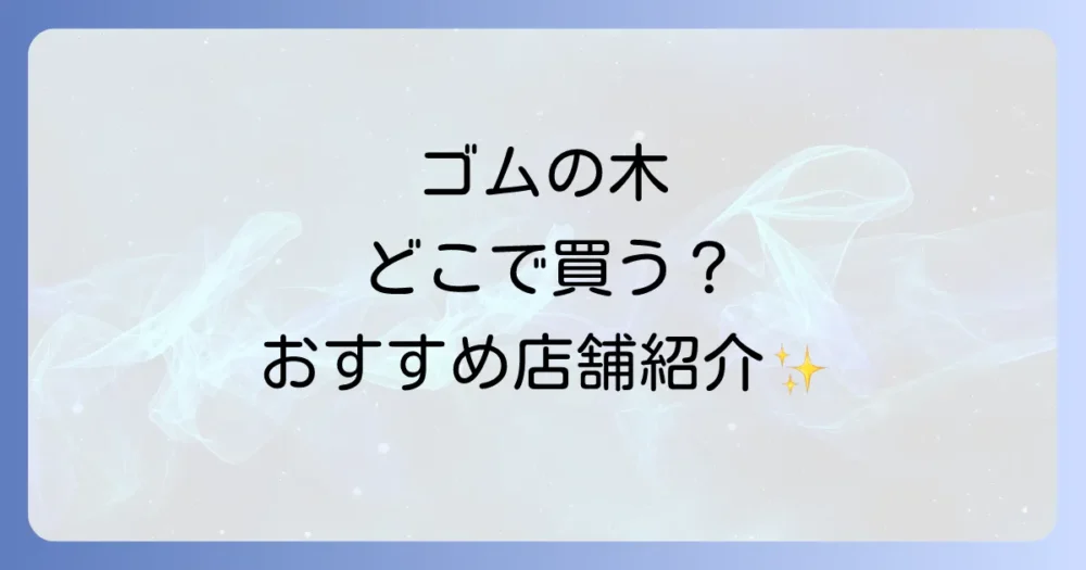 ゴムの木の販売会社や購入場所