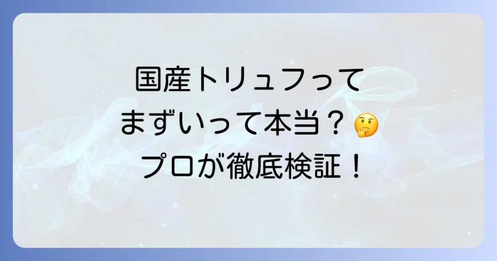 国産トリュフが「まずい」と言われるのはなぜ？その理由を徹底検証