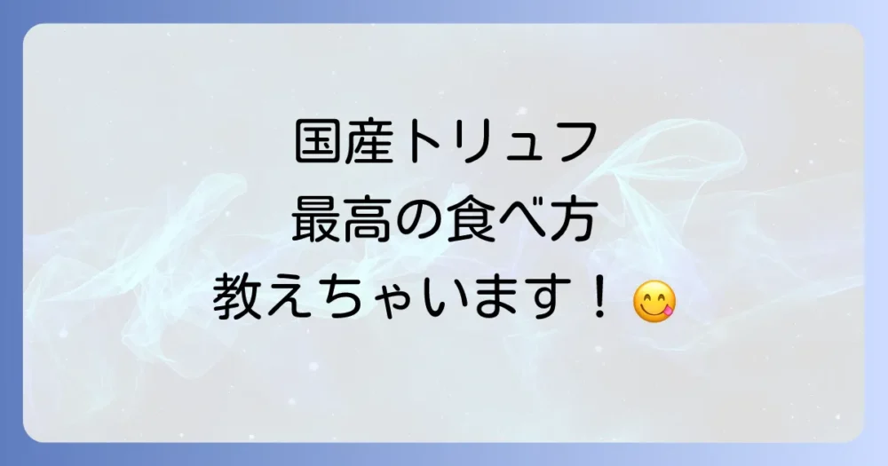 国産トリュフの美味しい食べ方とレシピ