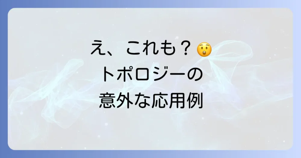 トポロジーは現代社会のこんなところで役に立つ!