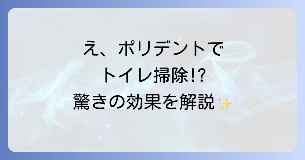 ポリデントがトイレ掃除に使えるって本当?気になる効果とは