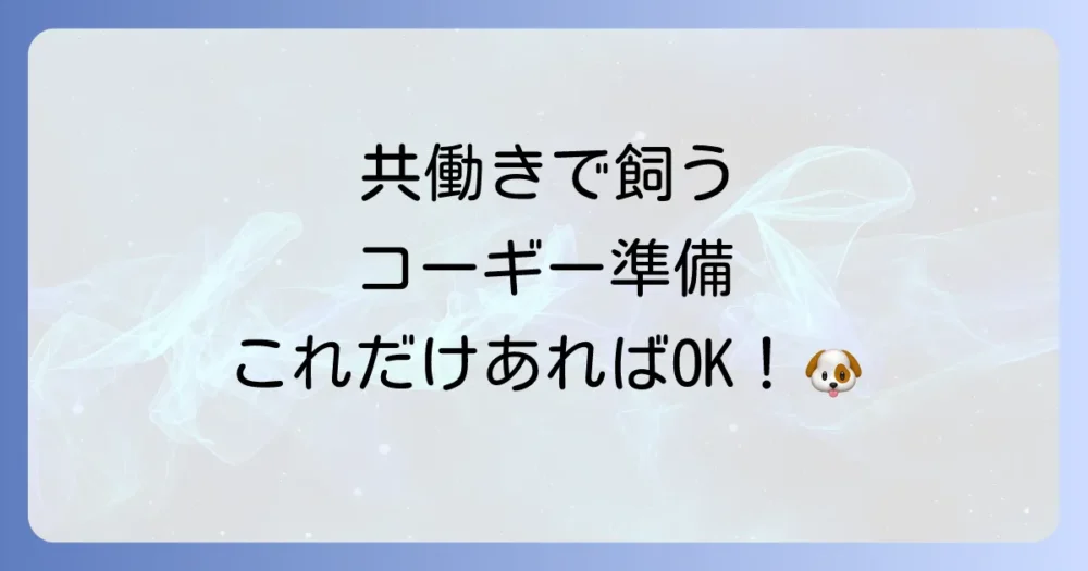 共働きでコーギーを迎えるための準備リスト
