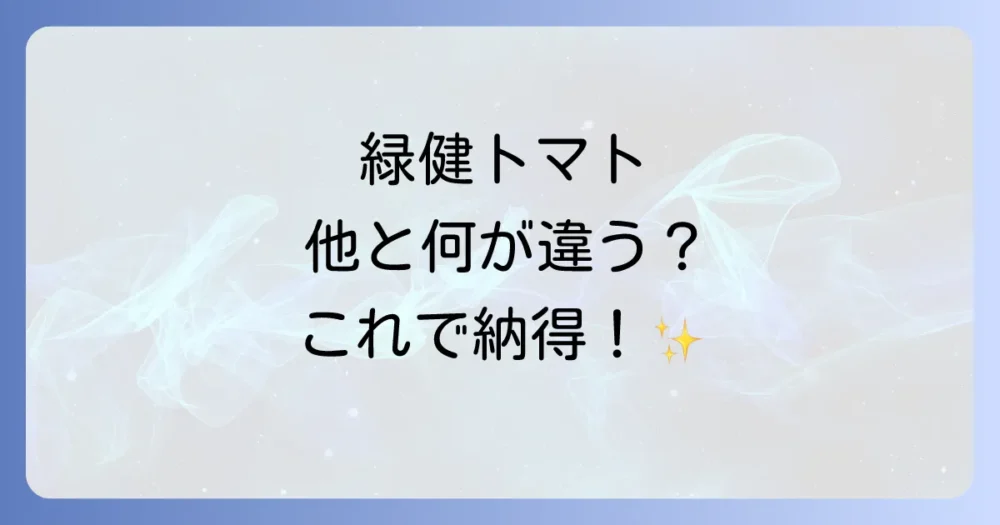 比べて納得！緑健農法トマトと他の栽培方法のトマトとの違い