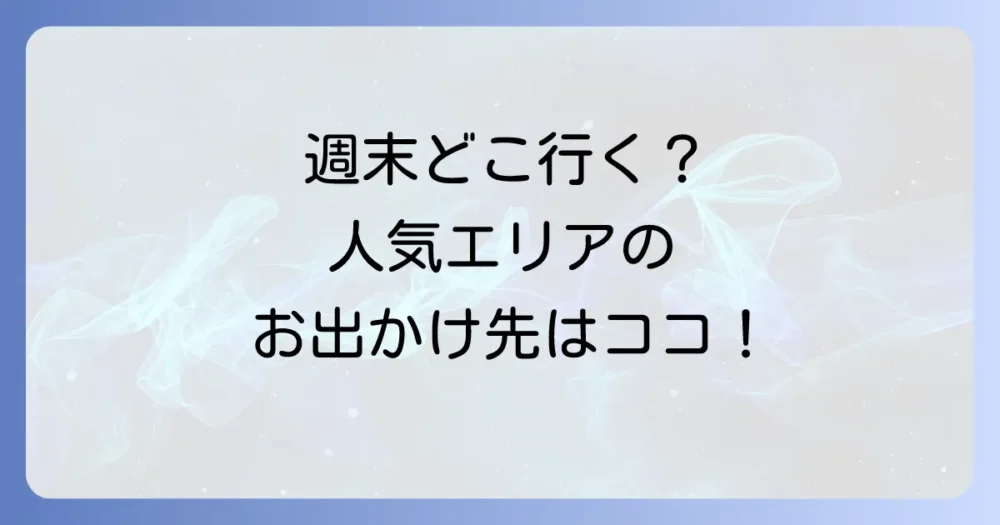 【エリア別】休日はちょっと遠出もアリ!人気お出かけスポット