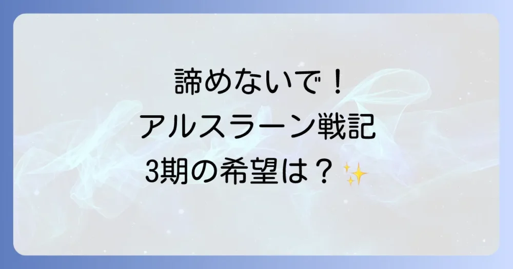 それでも諦めきれない！アニメ『アルスラーン戦記』3期の可能性を探る