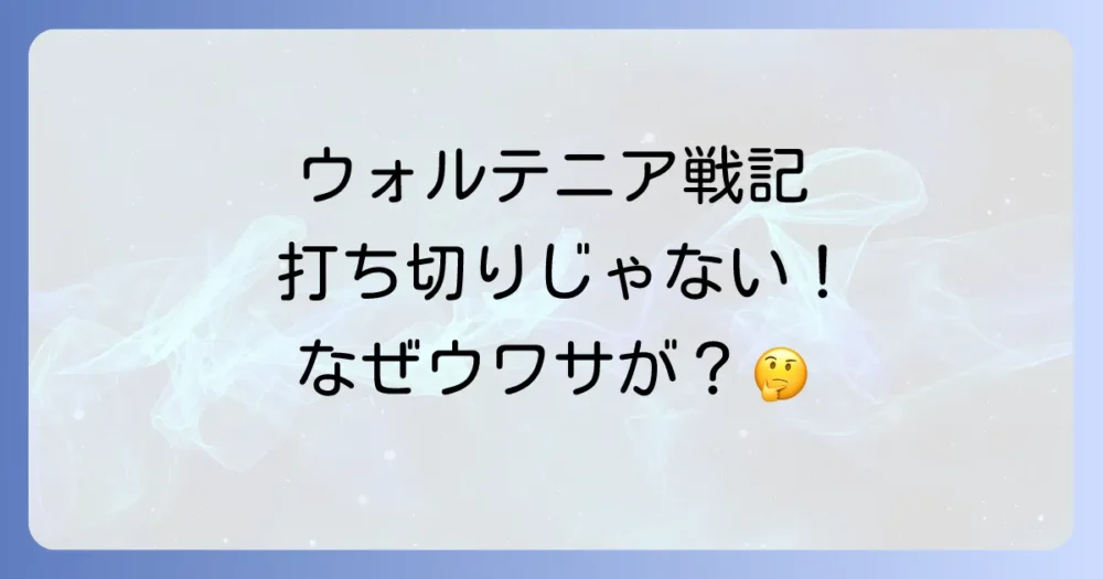 【結論】ウォルテEニア戦記の漫画は打ち切りではない！