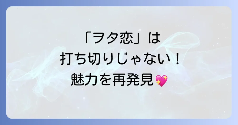 今からでも遅くない!「ヲタクに恋は難しい」の魅力とは?