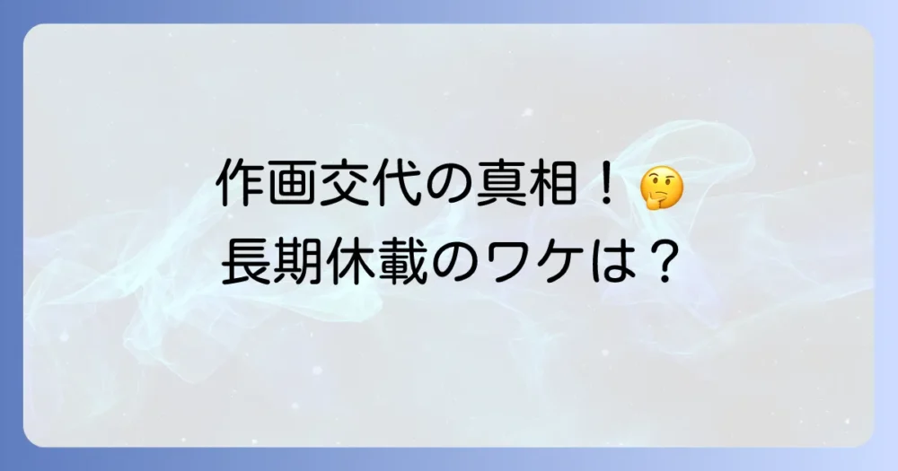 【時系列】作画担当交代の経緯と長期休載の真相