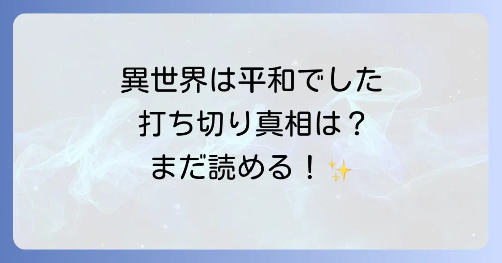 漫画『異世界は平和でした』は打ち切り？真相と【勇者召喚】との関連、続きの情報を徹底解説！