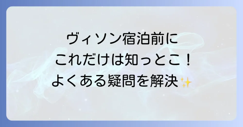 ヴィソンホテル宿泊前に知っておきたいQ&A