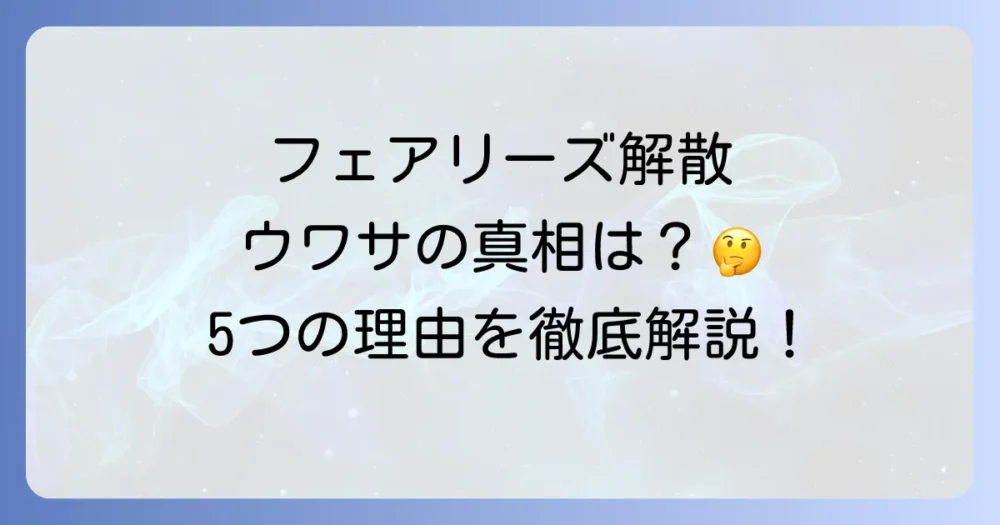 フェアリーズ解散の真相は？噂される5つの理由を徹底考察