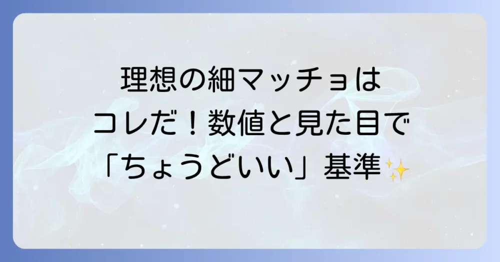これが理想！「ちょうどいい細マッチョ」の具体的な基準