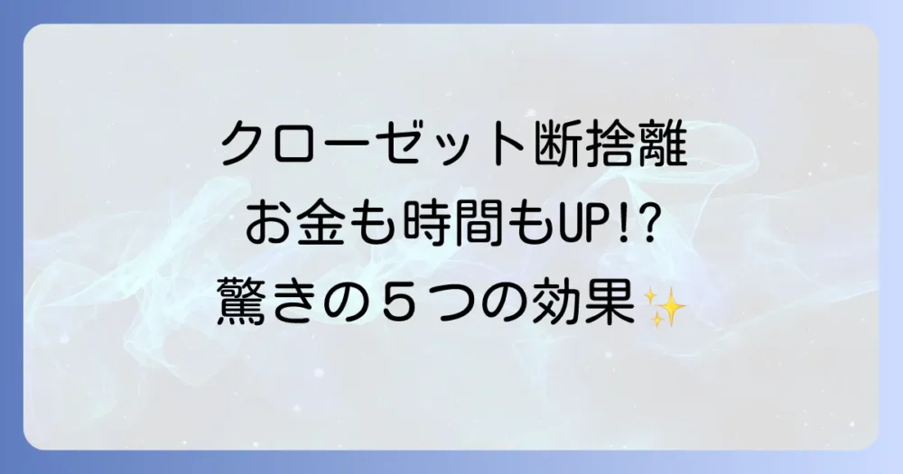なぜクローゼットの断捨離が必要?得られる5つのすごい効果