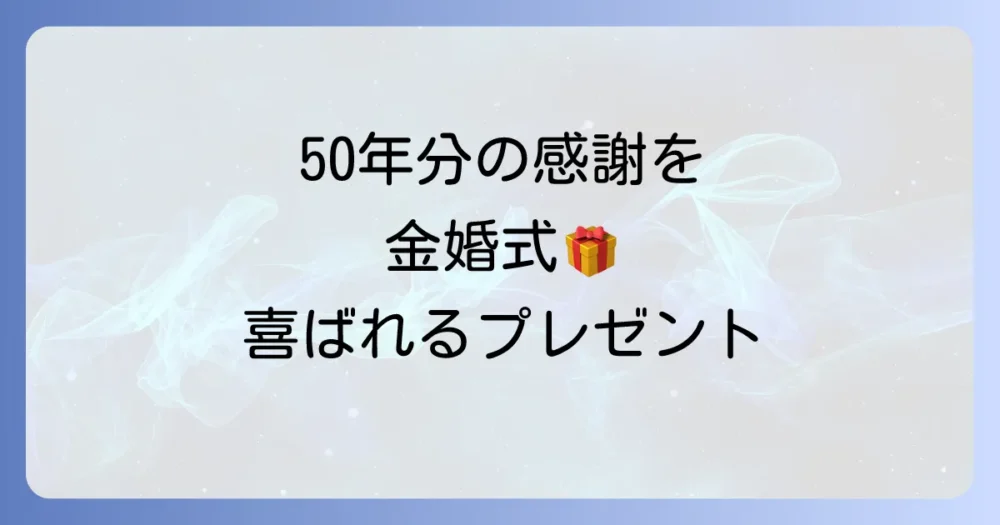 50年間の感謝を込めて|心に残る金婚式のお祝いアイデア【プレゼント編】