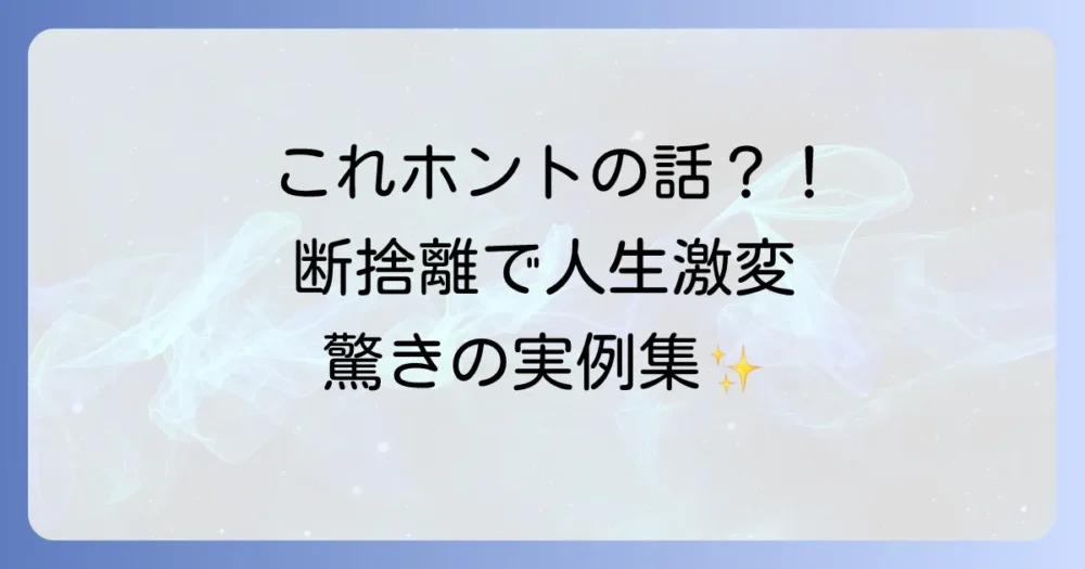 【体験談】断捨離で人生が変わった!不思議な効果の具体例