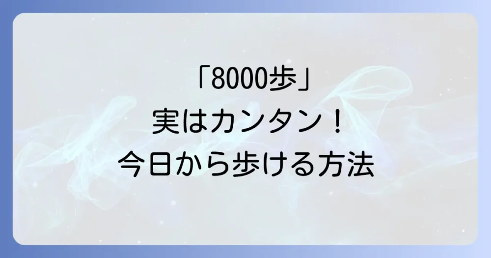 今日からできる！無理なく「1日8000歩」を達成する具体的な方法