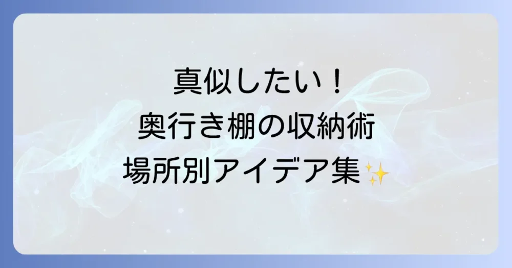 【場所別】真似したい!奥行きのある棚の収納アイデア実践集