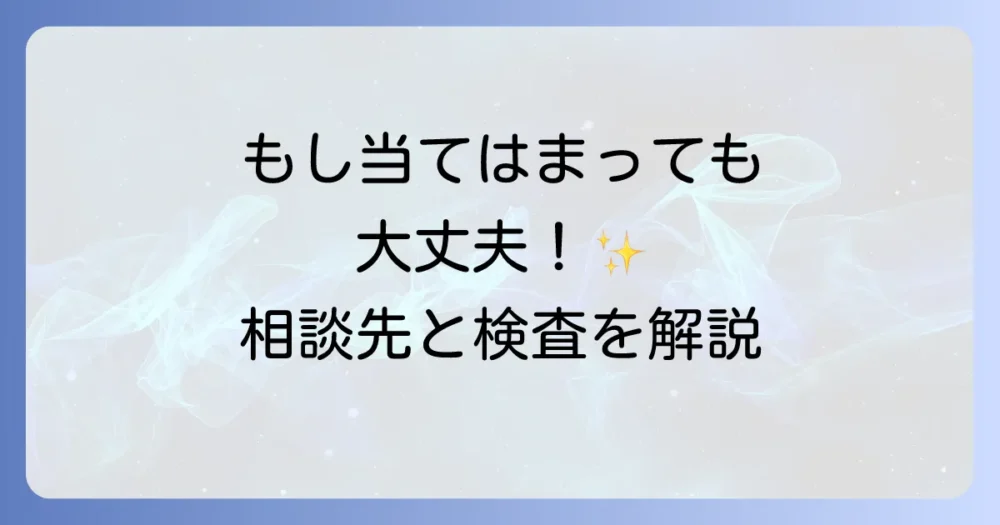 チェックリストで多く当てはまったら?一人で悩まず相談を