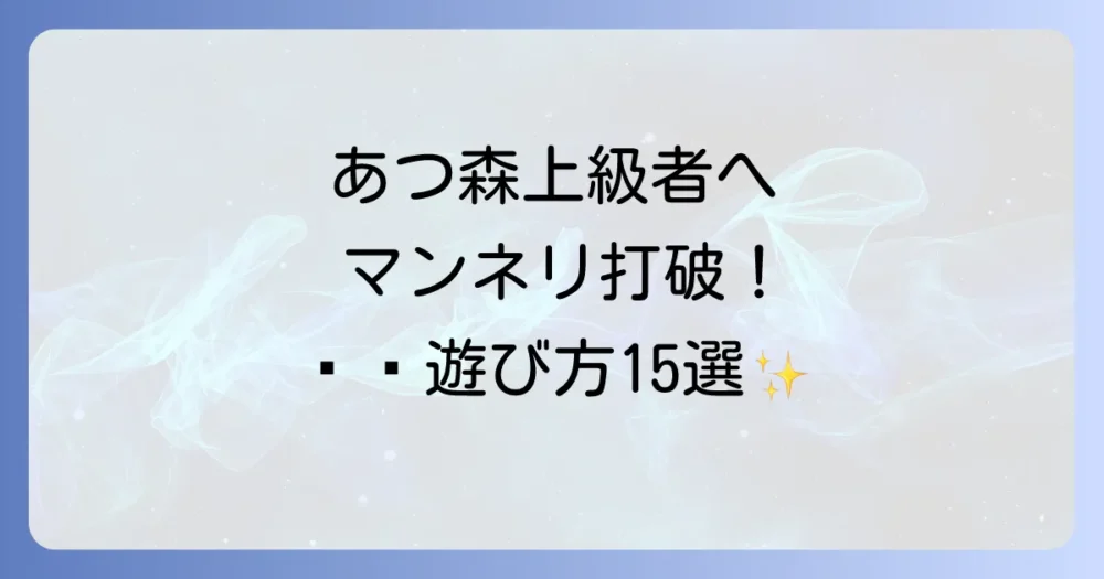 【あつ森 上級者の楽しみ方】マンネリ打破！明日から試せる玄人向けの遊び方15選