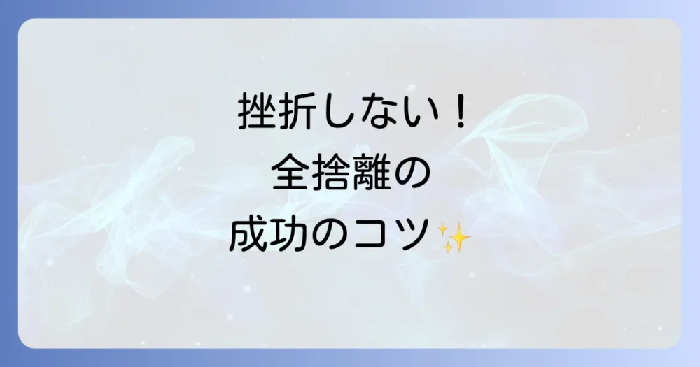 挫折しない！全捨離の正しいやり方と成功のコツ