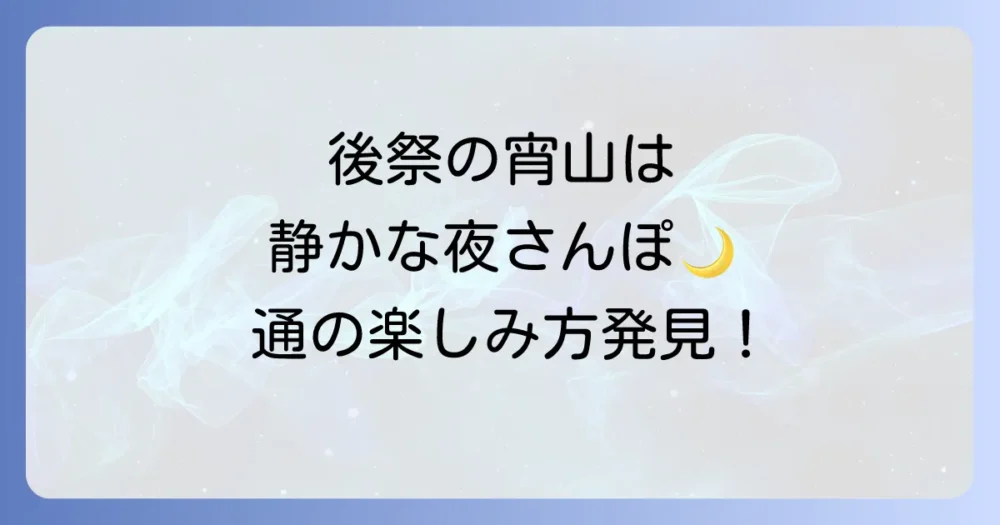 後祭の宵山(よいやま)は静かな夜の散策が魅力