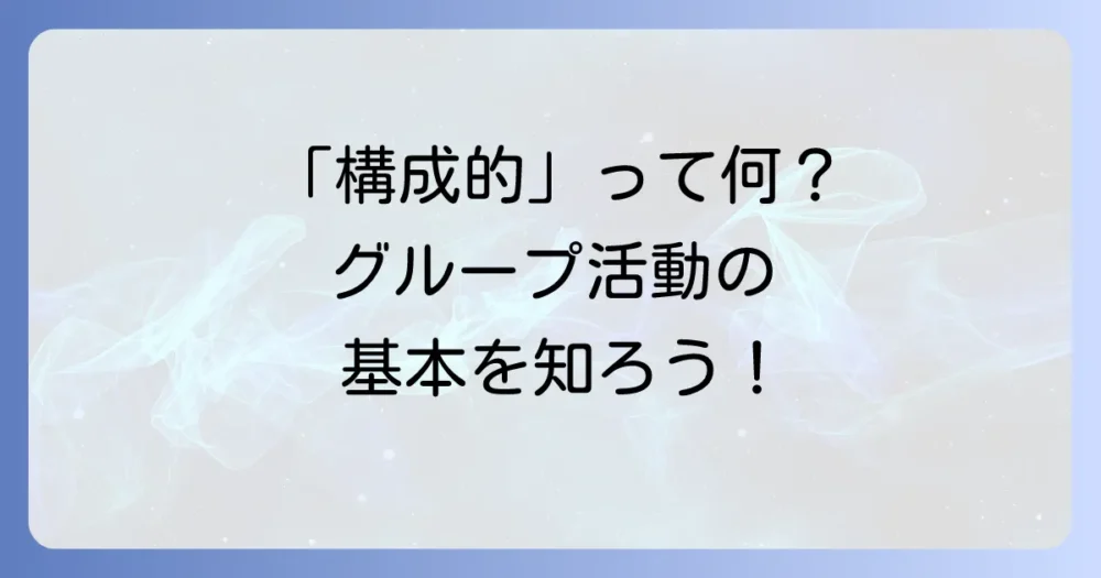 構成的グループエンカウンターとは?まず基本をおさえよう