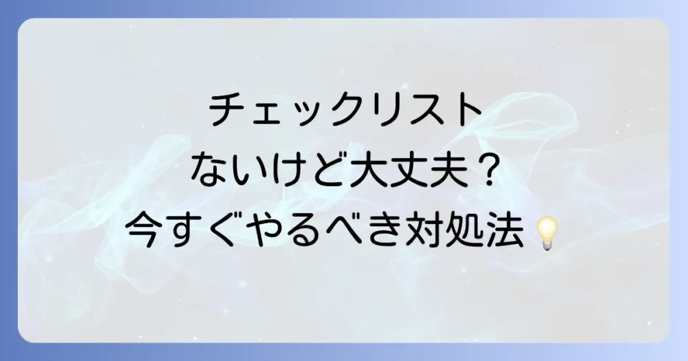【今すぐやるべき】入居時チェックリストをもらってない場合の対処法