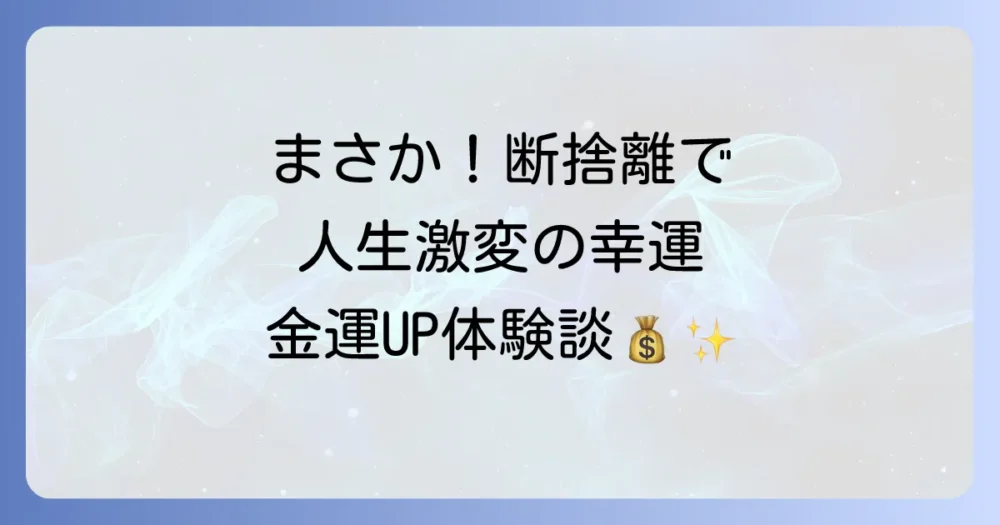 【体験談】断捨離で運が良くなった！信じられないけど本当に起きた幸運と人生好転のやり方
