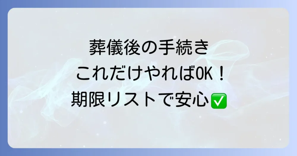 葬儀後の手続き完全ガイド|期限内に済ませるべきこと