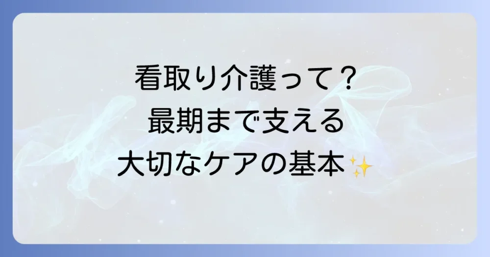 看取り介護とは?最期の時を支える大切なケア