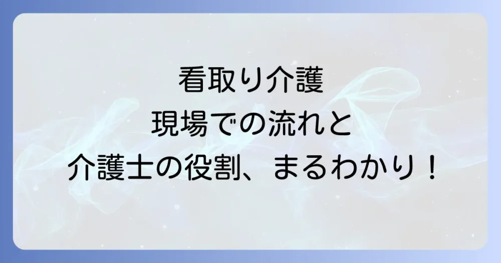 看取り介護の具体的な流れと介護士の役割