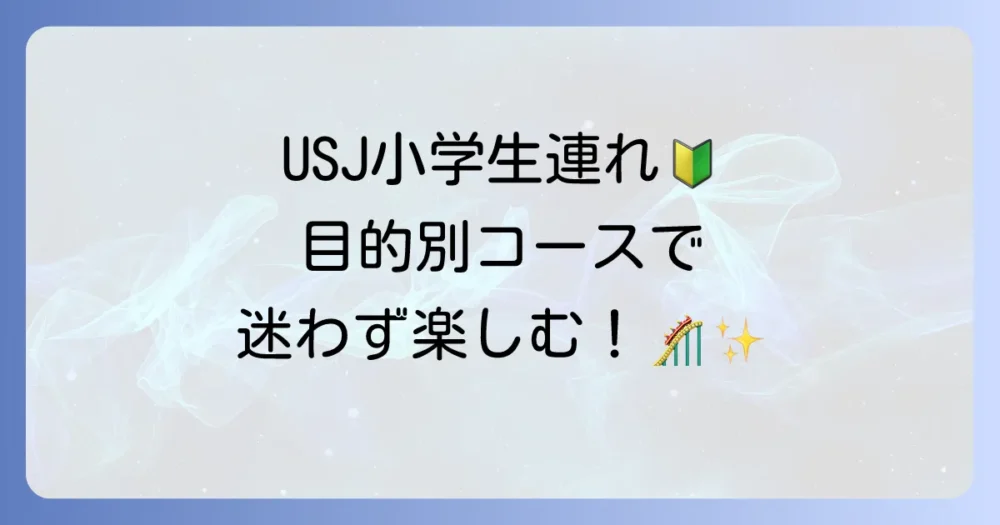 【目的別】USJ初心者&小学生連れのおすすめモデルコース