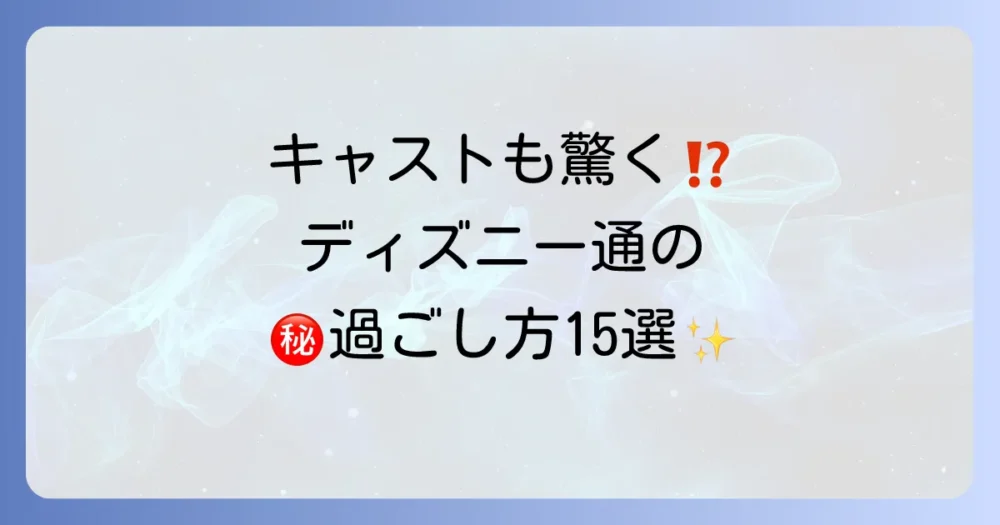ディズニーランドの楽しみ方【上級者編】通が実践する究る過ごし方15選！
