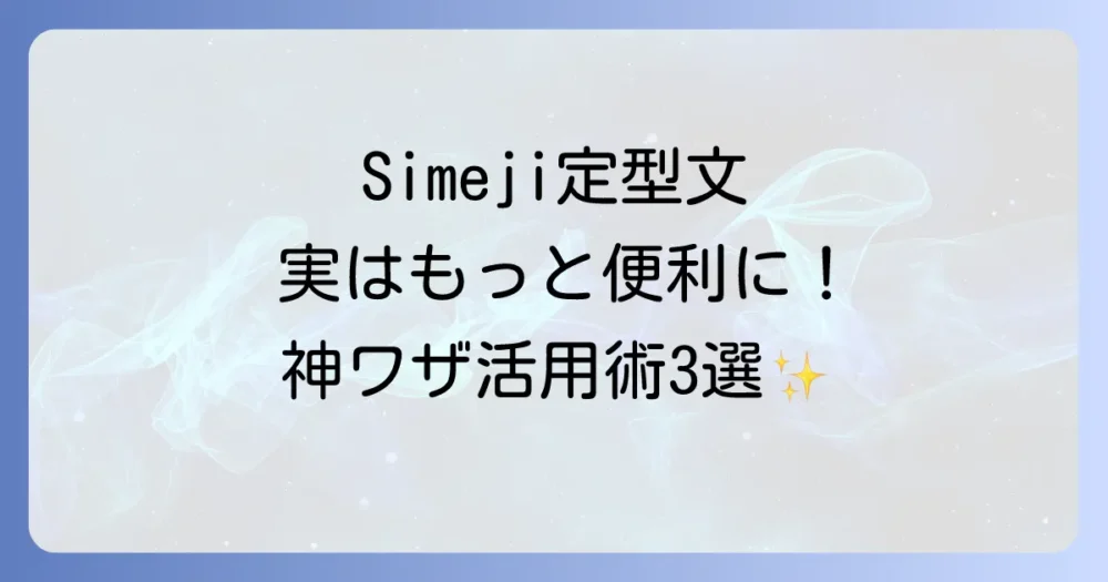 【応用編】Simeji定型文をもっと使いこなす！便利な活用術3選