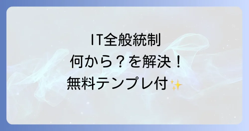 IT全般統制チェックリスト完全版！J-SOX対応もこれで安心【テンプレート付】