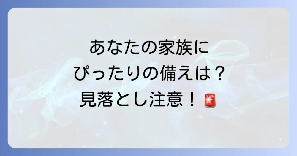 【家族構成別】あなたの家族に本当に必要な追加アイテム