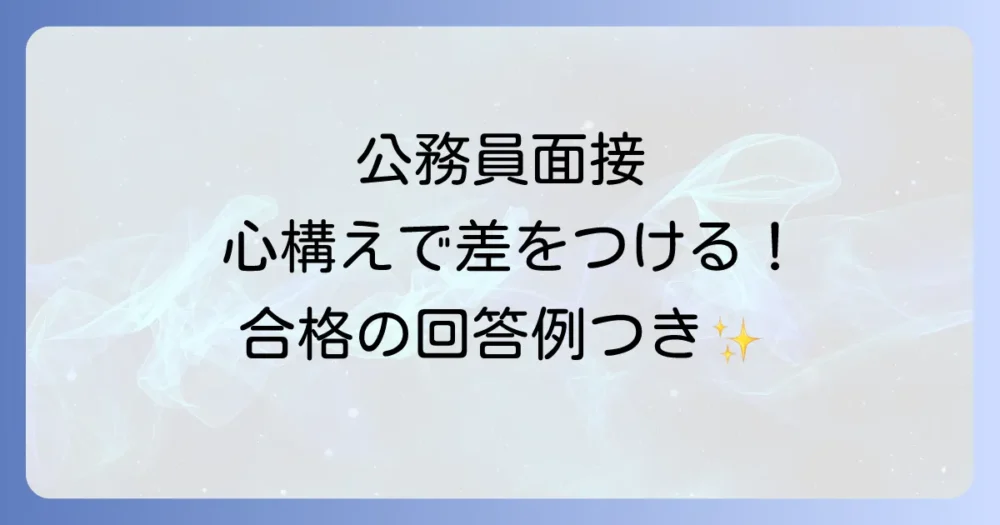 【公務員面接】「公務員としての心構え」でライバルと差をつける！面接官に響く伝え方と回答例