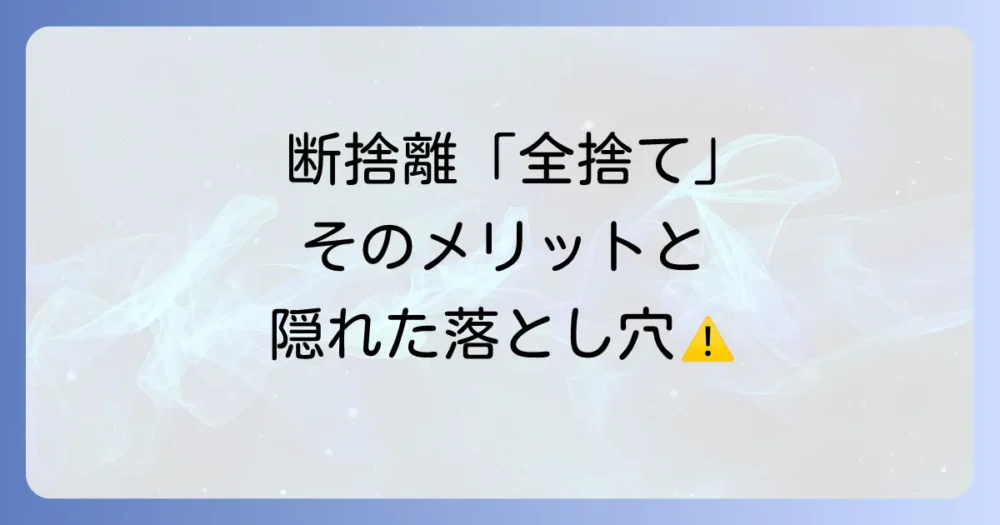 断捨離で「全部捨てる」のメリット・デメリット