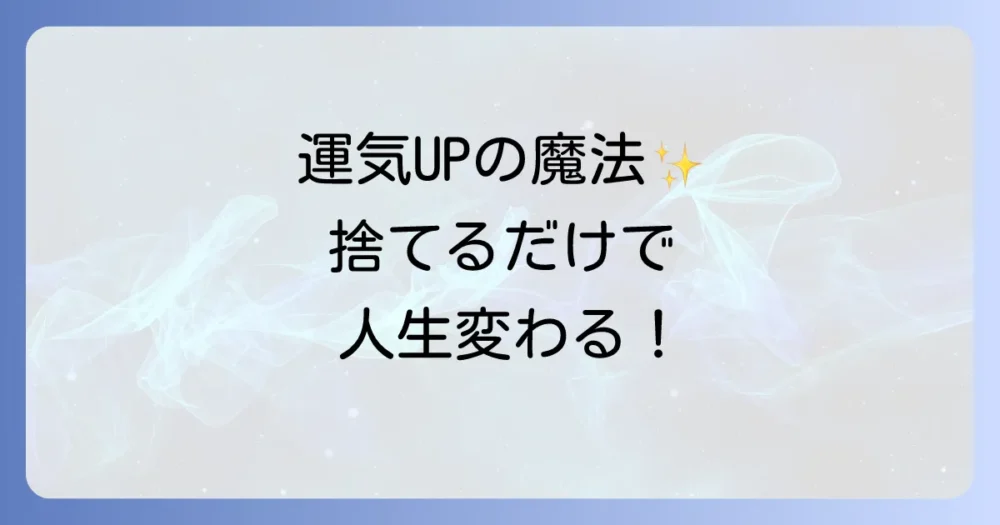 運気が動き出す断捨離の魔法！停滞感を打破し幸運を引き寄せる方法