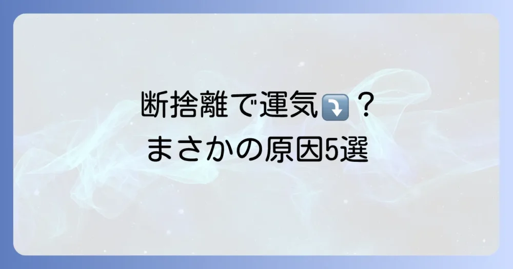 なぜ?断捨離で運気がダウンすると言われる5つの原因