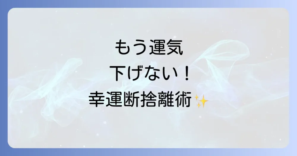 運気アップ!幸運を呼び込む正しい断捨離の進め方