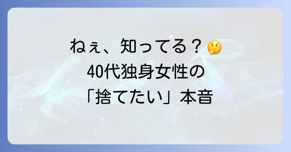 なぜ40代独身女性は「全部捨てたい」と感じるのか？その心理とは