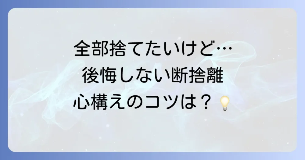 「全部捨てる」は危険？断捨離で後悔しないための心構え