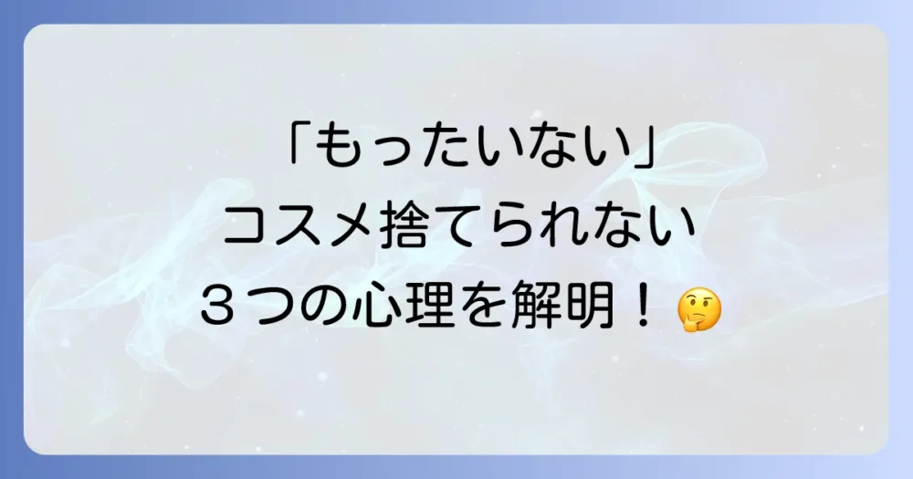 なぜ？コスメの断捨離で「もったいない」と感じてしまう3つの心理